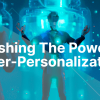 Unleashing the Power of Hyper-Personalization in Your Marketing Strategy: Understanding, Implementation, and Key Benefits